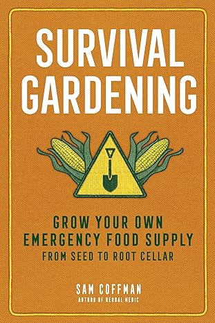 Survival Gardening: Grow Your Own Emergency Food Supply by Sam Coffman