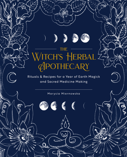 The Witch's Herbal Apothecary: Rituals & Recipes for a Year of Earth Magick and Sacred Medicine Making - Marysia Miernowska