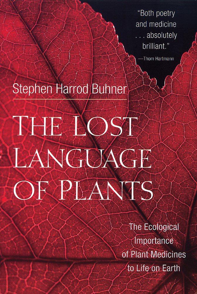 The Lost Language of Plants: The Ecological Importance of Plant Medicine to Life on Earth - Stephen Harrod Buhner