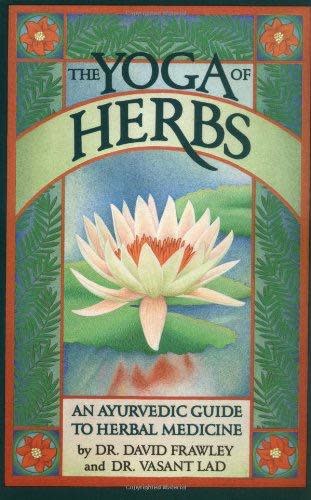 The Yoga of Herbs: An Ayurvedic Guide to Herbal Medicine - Vasant Lad