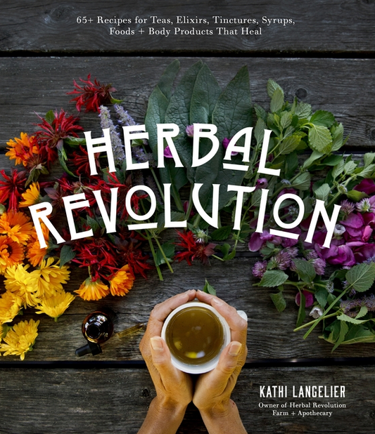 Herbal Revolution: Recipes and Products to Radically Heal Your Body and Improve Mental Clarity - Kathi Langlier