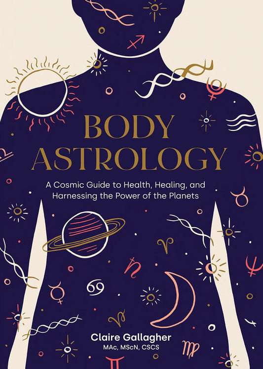 Body Astrology: A Cosmic Guide to Health, Healing, and Harnessing the Power of the Planets By Claire Gallagher, MAc, MScN, CSCS; illustrated by Caitlin Keegan