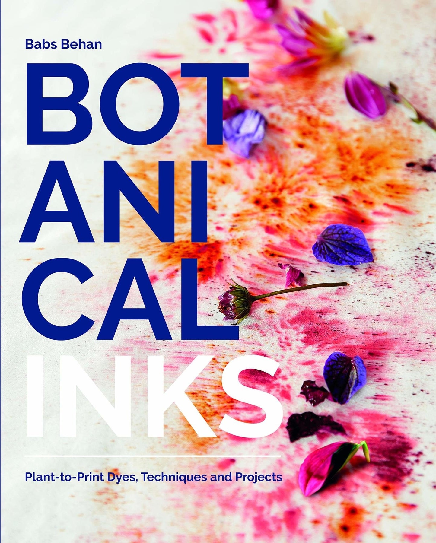 Botanical Inks: Plant-To-Print Dyes, Techniques and Projects - Babs Behan