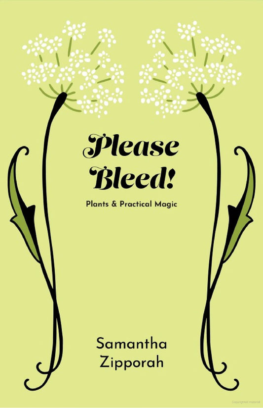 Please Bleed! Plants & Practical Magic By Samantha Zipporah