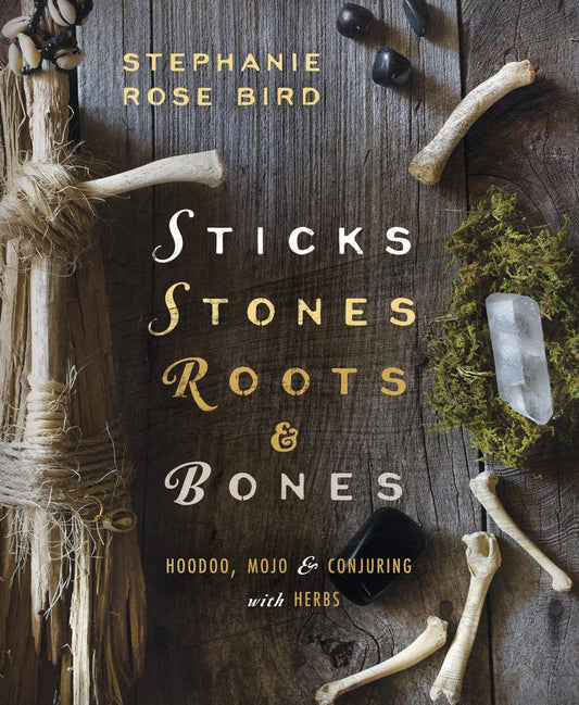 Sticks, Stones, Roots & Bones- Stephanie Rose Bird