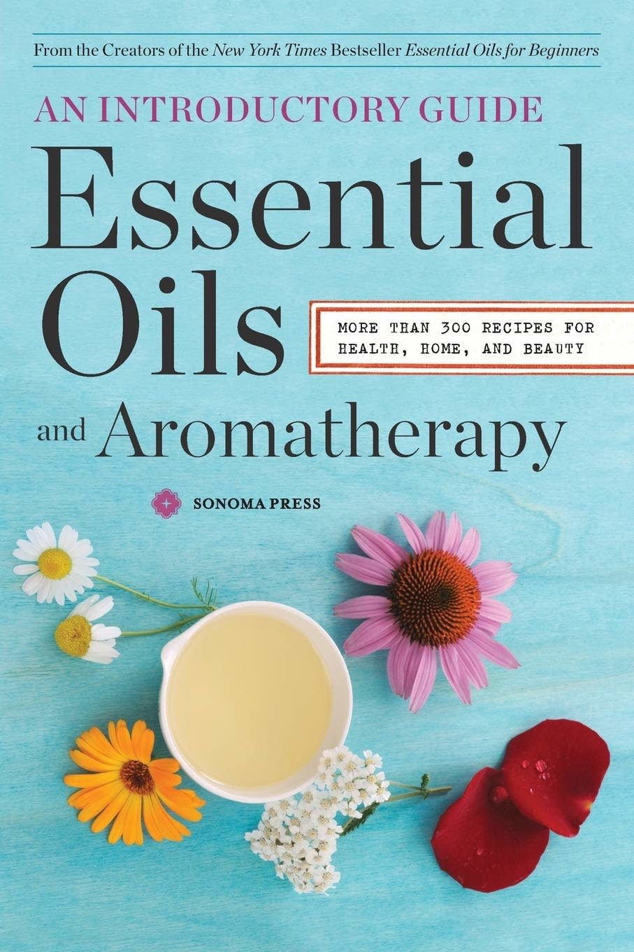 Essential Oils & Aromatherapy, an Introductory Guide: More Than 300 Recipes for Health, Home and Beauty - Sonoma Press