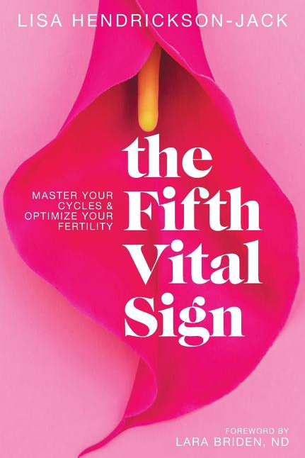 The Fifth Vital Sign: Master Your Cycles & Optimize Your Fertility - Lisa Hendrickson-Jack