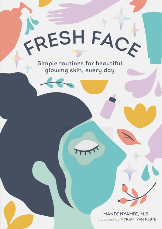 Fresh Face: Simple Routines for Beautiful Glowing Skin, Every Day - Mandi Nyambi