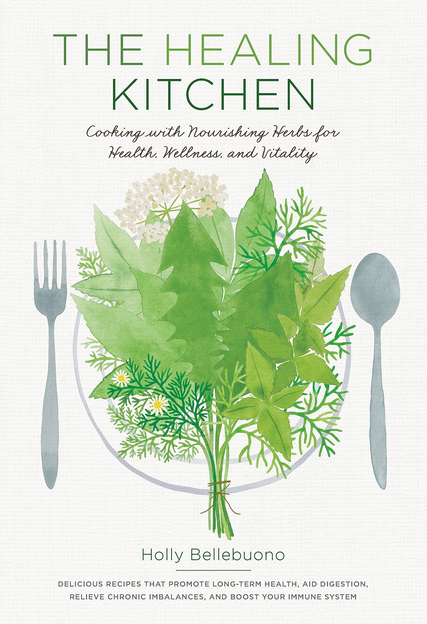 The Healing Kitchen: Cooking with Nourishing Herbs for Health, Wellness, and Vitality By Holly Bellebuono