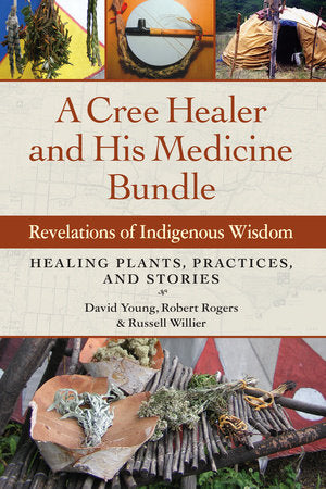 A Cree Healer and His Medicine Bundle Revelations of Indigenous Wisdom--Healing Plants, Practices, and Stories Author:  David Young, Robert Rogers, Russell Willier