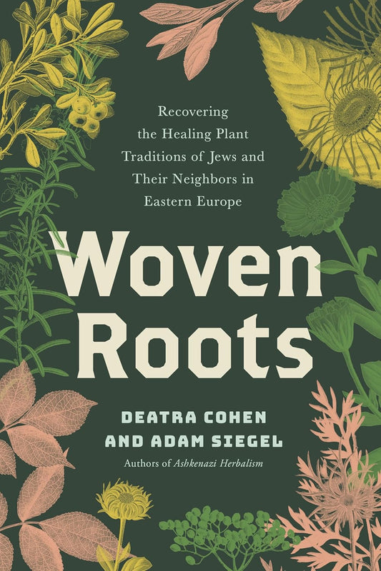 Woven Roots: Recovering the Healing Plant Traditions of Jews and Their Neighbors in Eastern Europe - Deatra Cohen and Adam Siegel