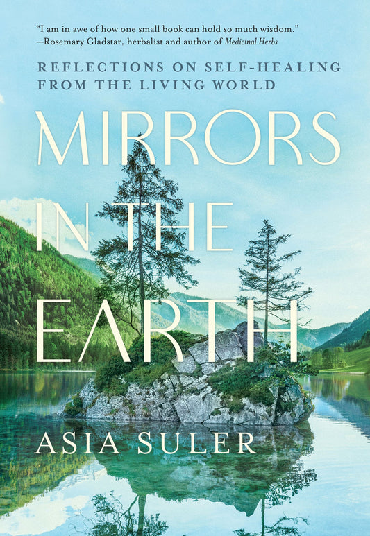 Mirrors in the Earth: Reflections on Self-Healing from the Living World - Asia Suler