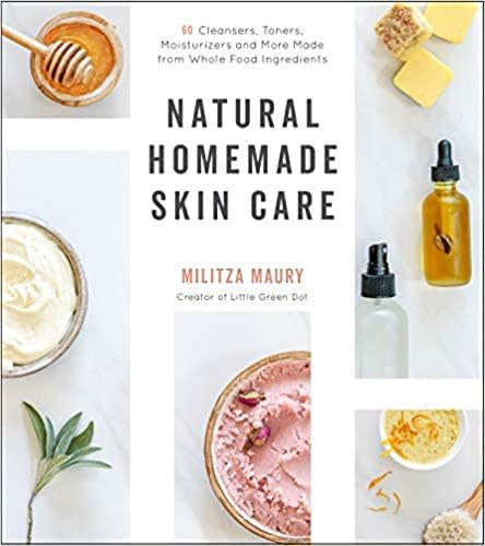 Natural Homemade Skin Care: 60 Cleansers, Toners, Moisturizers and More Made from Whole Food Ingredients By Militza Maury