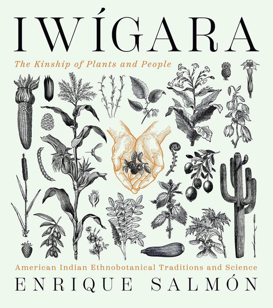 Iwígara: American Indian Ethnobotanical Traditions and Science - Enrique Salmon