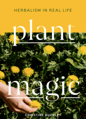 Plant Magic- Herbalism in Real Life by Christine Buckley