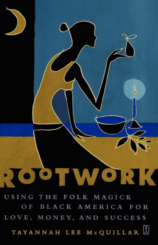 Rootwork: Using the Folk Magick of Black America for Love, Money, and Success - Tayannah Lee McQuillar