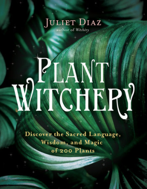 Plant Witchery: Discover the Sacred Language, Wisdom, and Magic of 200 Plants - Juliet Diaz