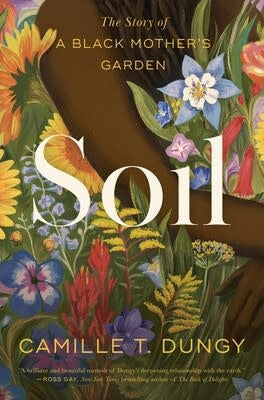 Soil: The Story of a Black Mothers Garden By Camille T. Dungy