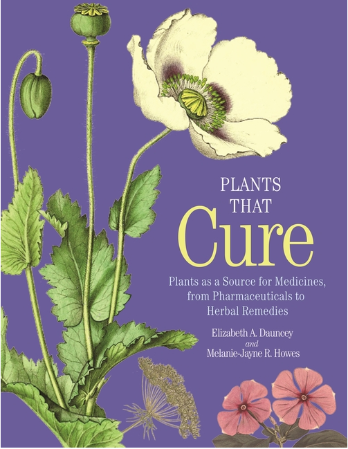 Plants That Cure: Plants as a Source for Medicines, from Pharmaceuticals to Herbal Remedies - Dauncey, Elizabeth A, Howes, Melanie-Jayne R