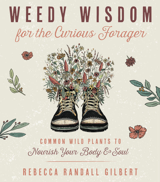 Weedy Wisdom for the Curious Forager - Rebecca Randall Gilbert